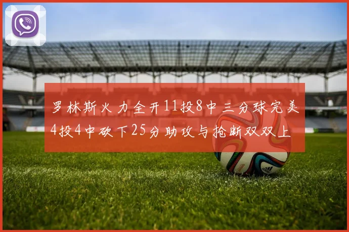罗林斯火力全开11投8中三分球完美4投4中砍下25分助攻与抢断双双上双