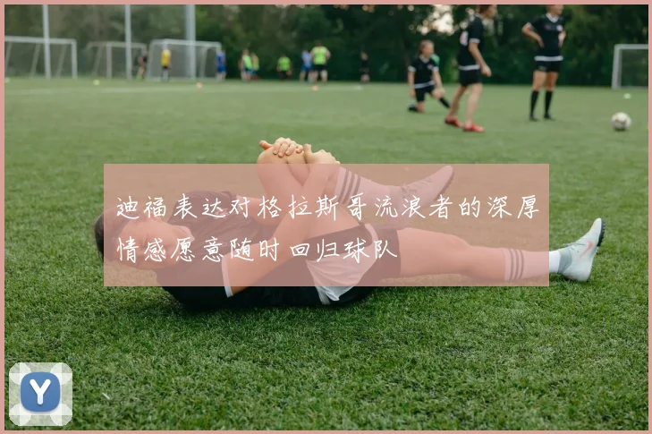 迪福表达对格拉斯哥流浪者的深厚情感愿意随时回归球队